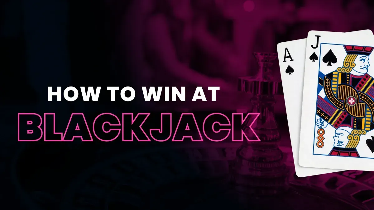 Blackjack Strategy: How To Win at Blackjack